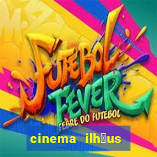 cinema ilh茅us filmes em cartaz