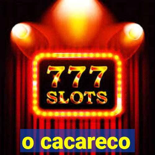 o cacareco