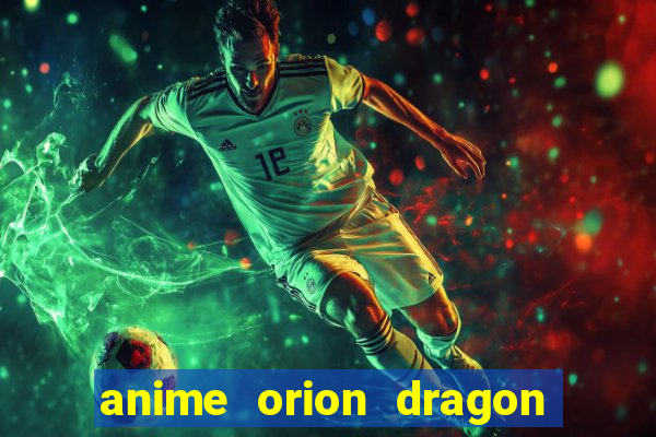 anime orion dragon ball super