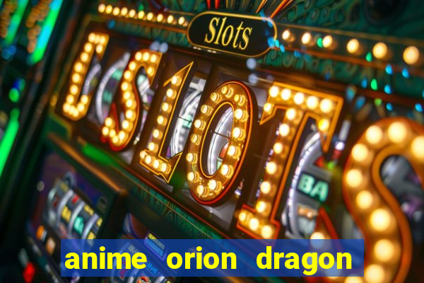 anime orion dragon ball super