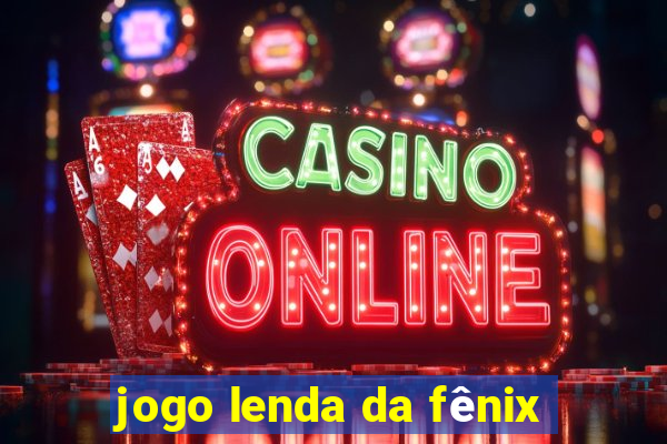 jogo lenda da fênix