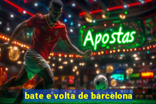 bate e volta de barcelona