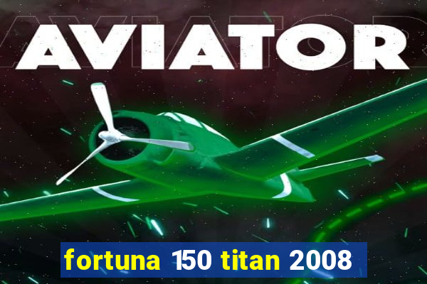 fortuna 150 titan 2008