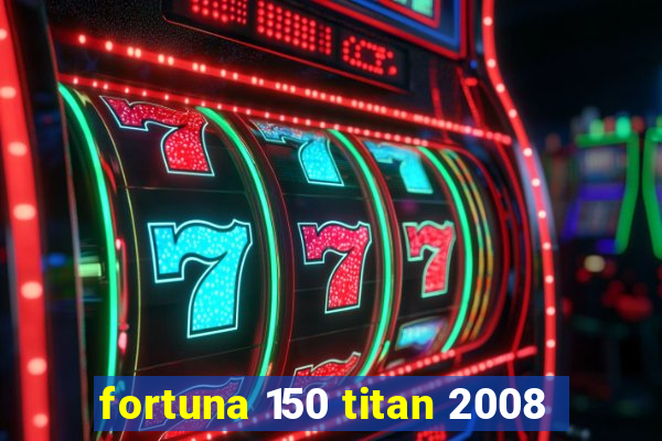 fortuna 150 titan 2008