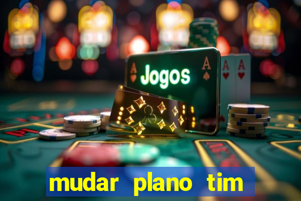 mudar plano tim beta mensal para semanal