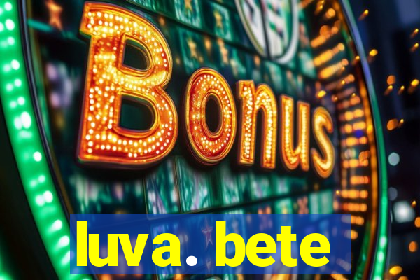 luva. bete