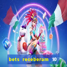 bets receberam 10 5 bi