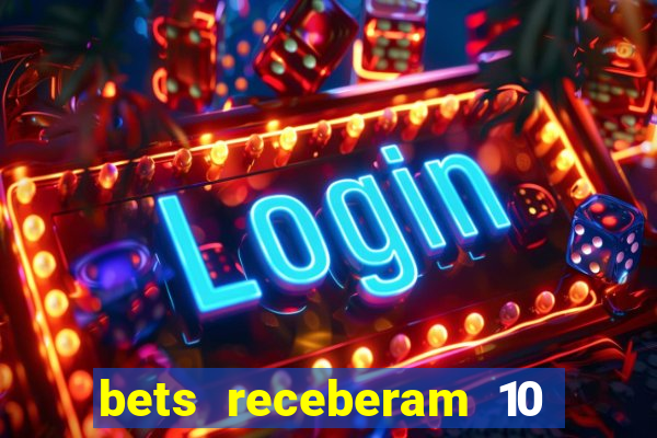 bets receberam 10 5 bi