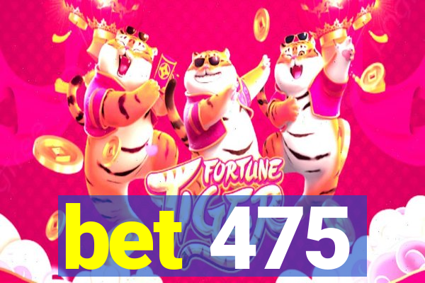 bet 475