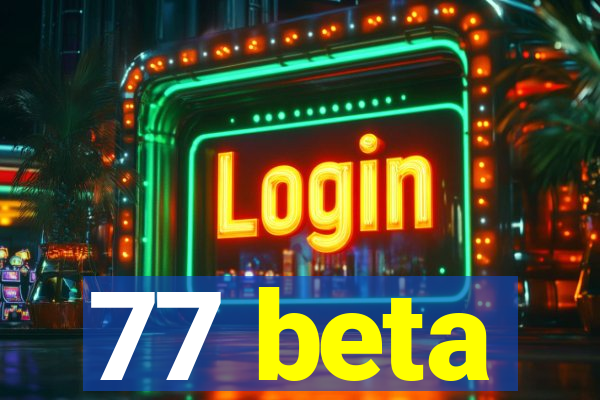 77 beta