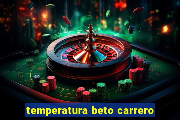 temperatura beto carrero