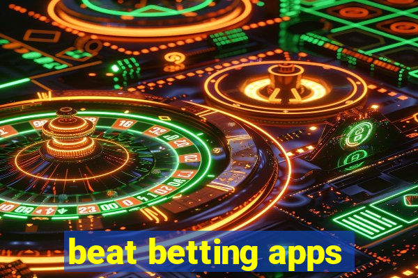 beat betting apps