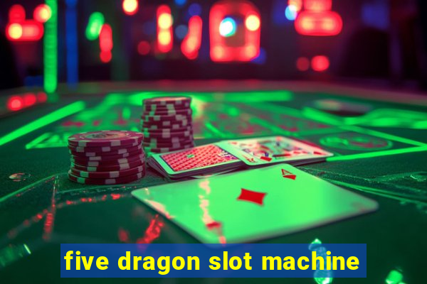 five dragon slot machine