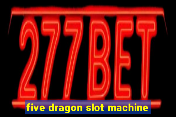 five dragon slot machine