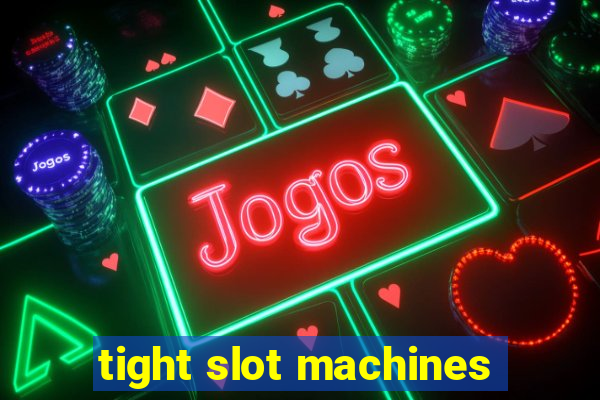 tight slot machines