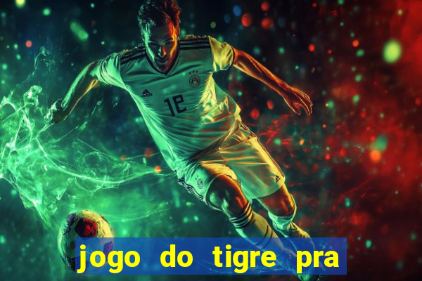 jogo do tigre pra ganhar dinheiro