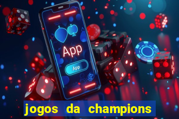 jogos da champions onde vai passar