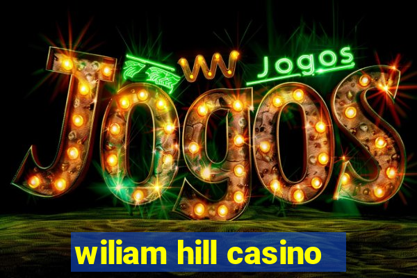 wiliam hill casino