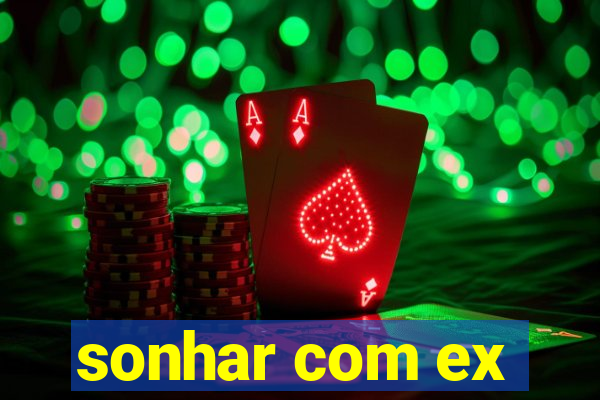 sonhar com ex