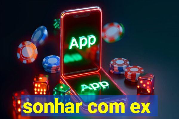 sonhar com ex