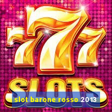 slot barone rosso 2013