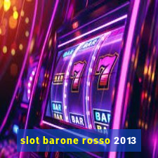 slot barone rosso 2013