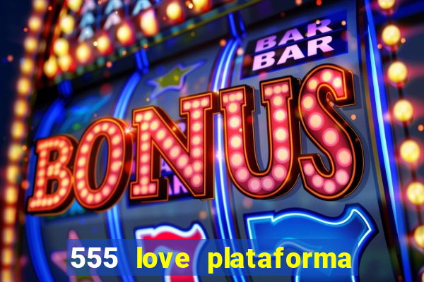 555 love plataforma de jogos