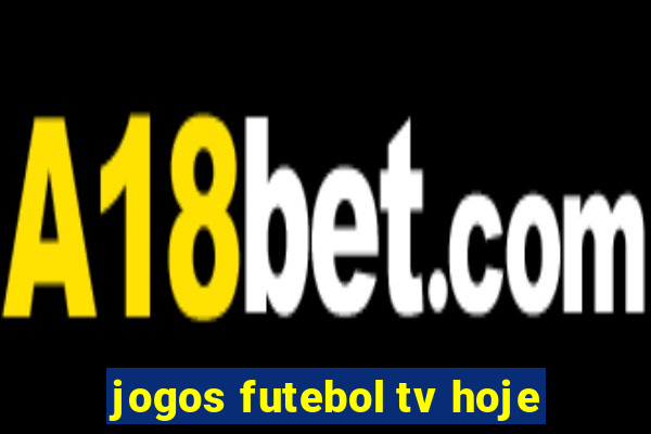 jogos futebol tv hoje