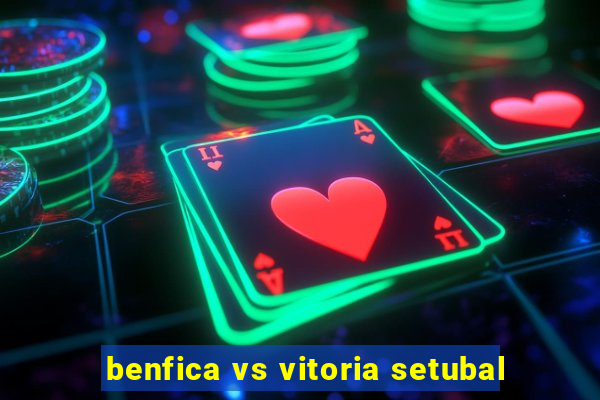 benfica vs vitoria setubal