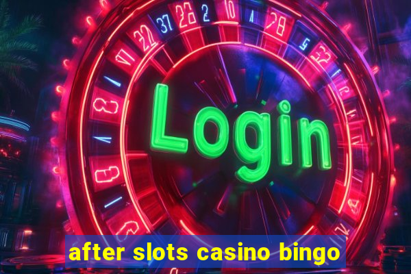 after slots casino bingo