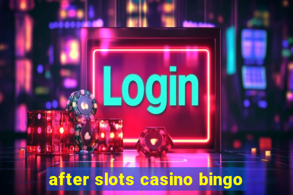 after slots casino bingo