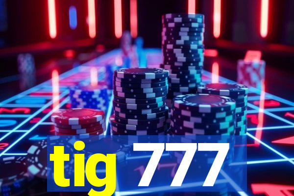 tig 777