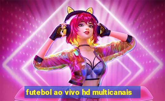 futebol ao vivo hd multicanais