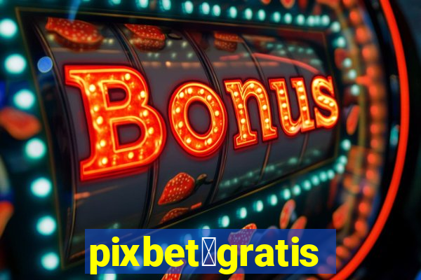 pixbet茅gratis