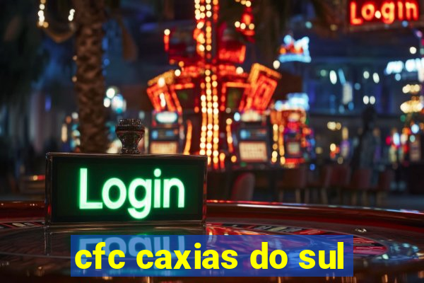 cfc caxias do sul