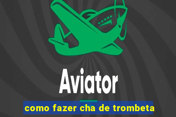 como fazer cha de trombeta