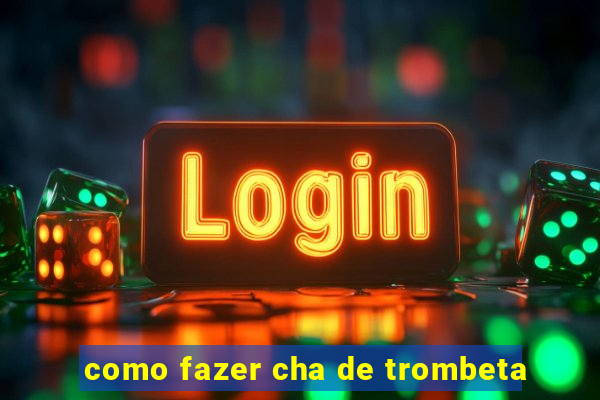 como fazer cha de trombeta