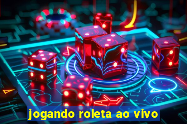 jogando roleta ao vivo