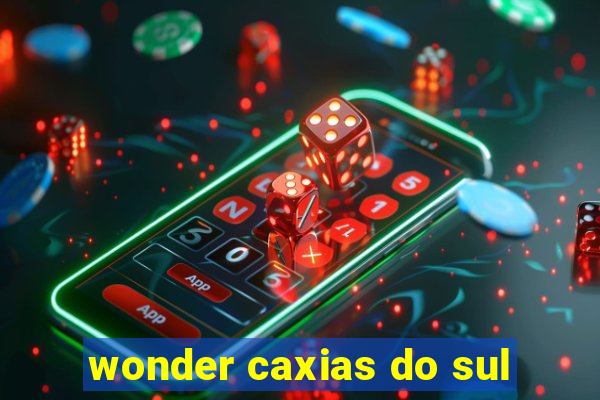 wonder caxias do sul