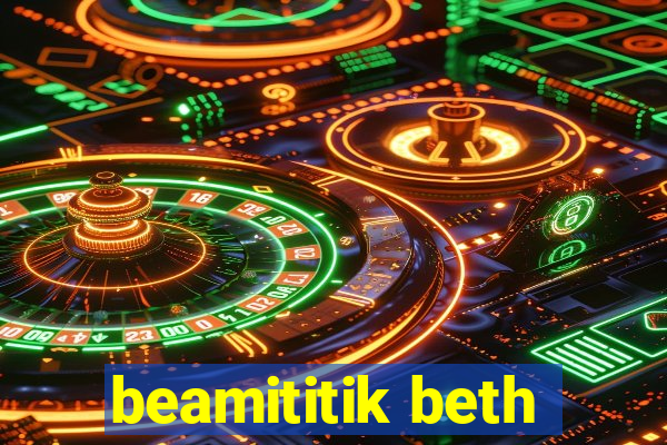 beamititik beth