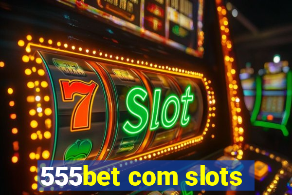 555bet com slots