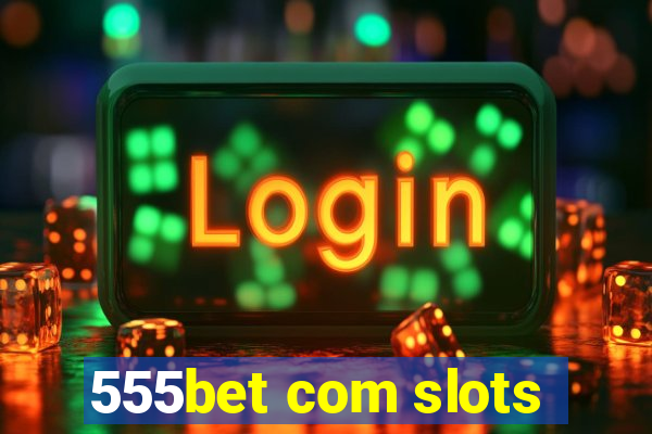 555bet com slots