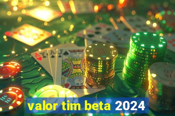 valor tim beta 2024