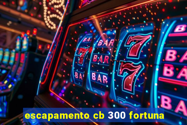 escapamento cb 300 fortuna