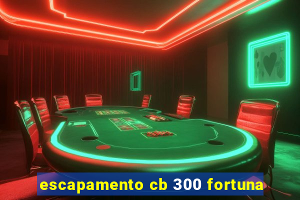 escapamento cb 300 fortuna