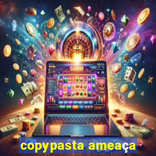 copypasta ameaça