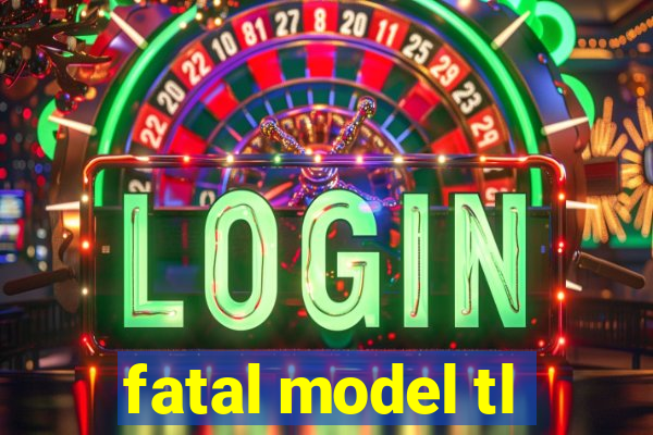 fatal model tl