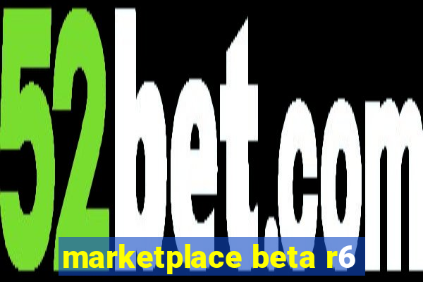 marketplace beta r6