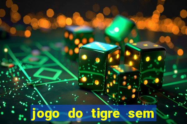 jogo do tigre sem colocar dinheiro