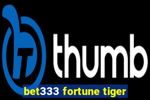 bet333 fortune tiger